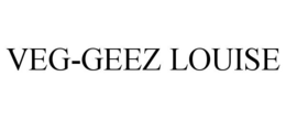 VEG-GEEZ LOUISE trademark