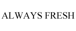 ALWAYS FRESH trademark