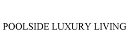 POOLSIDE LUXURY LIVING trademark
