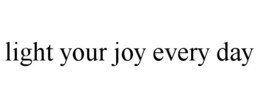LIGHT YOUR JOY EVERY DAY trademark