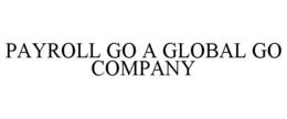 PAYROLL GO A GLOBAL GO COMPANY trademark