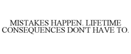 MISTAKES HAPPEN. LIFETIME CONSEQUENCES DON'T HAVE TO. trademark