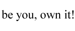 BE YOU, OWN IT! trademark
