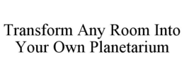 TRANSFORM ANY ROOM INTO YOUR OWN PLANETARIUM trademark