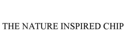 THE NATURE INSPIRED CHIP trademark