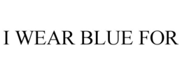I WEAR BLUE FOR trademark