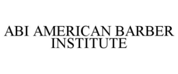 ABI AMERICAN BARBER INSTITUTE trademark