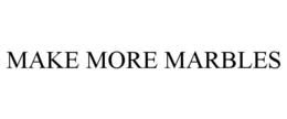 MAKE MORE MARBLES trademark
