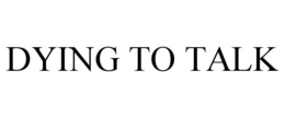 DYING TO TALK trademark