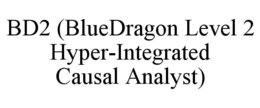 BD2 (BLUEDRAGON LEVEL 2 HYPER-INTEGRATED CAUSAL ANALYST) trademark