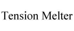 TENSION MELTER trademark