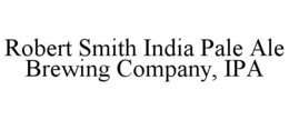 ROBERT SMITH INDIA PALE ALE BREWING COMPANY, IPA trademark