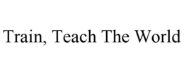 TRAIN, TEACH THE WORLD trademark