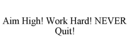 AIM HIGH! WORK HARD! NEVER QUIT! trademark