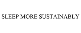 SLEEP MORE SUSTAINABLY trademark