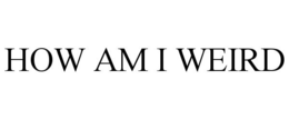 HOW AM I WEIRD trademark