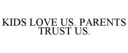 KIDS LOVE US. PARENTS TRUST US. trademark