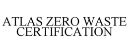 ATLAS ZERO WASTE CERTIFICATION trademark