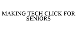 MAKING TECH CLICK FOR SENIORS trademark