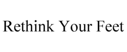 RETHINK YOUR FEET trademark
