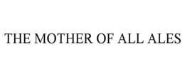 THE MOTHER OF ALL ALES trademark