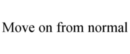 MOVE ON FROM NORMAL trademark