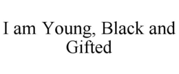 I AM YOUNG, BLACK AND GIFTED trademark