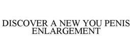 DISCOVER A NEW YOU PENIS ENLARGEMENT trademark