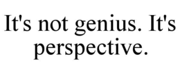 IT'S NOT GENIUS. IT'S PERSPECTIVE. trademark