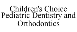 CHILDREN'S CHOICE PEDIATRIC DENTISTRY AND ORTHODONTICS trademark