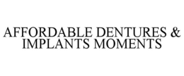 AFFORDABLE DENTURES & IMPLANTS MOMENTS trademark
