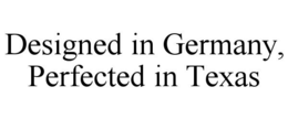 DESIGNED IN GERMANY, PERFECTED IN TEXAS trademark