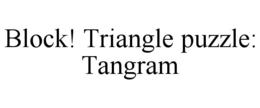 BLOCK! TRIANGLE PUZZLE: TANGRAM trademark