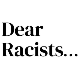 DEAR RACISTS... trademark