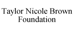 TAYLOR NICOLE BROWN FOUNDATION trademark