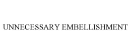 UNNECESSARY EMBELLISHMENT trademark
