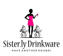 SISTER.LY DRINKWARE HAVE ANOTHER ROUND! trademark