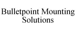 BULLETPOINT MOUNTING SOLUTIONS trademark