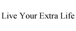 LIVE YOUR EXTRA LIFE trademark