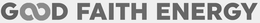 GOOD FAITH ENERGY trademark