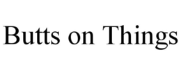BUTTS ON THINGS trademark