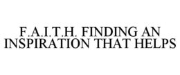 F.A.I.T.H. FINDING AN INSPIRATION THAT HELPS trademark