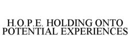 H.O.P.E. HOLDING ONTO POTENTIAL EXPERIENCES trademark