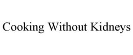 COOKING WITHOUT KIDNEYS trademark