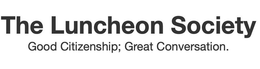 THE LUNCHEON SOCIETY GOOD CITIZENSHIP; GREAT CONVERSATION. trademark