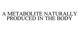 A METABOLITE NATURALLY PRODUCED IN THE BODY trademark