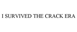 I SURVIVED THE CRACK ERA trademark