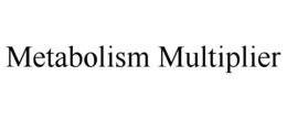 METABOLISM MULTIPLIER trademark