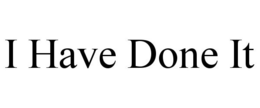 I HAVE DONE IT trademark