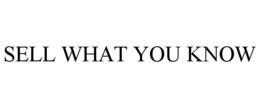 SELL WHAT YOU KNOW trademark